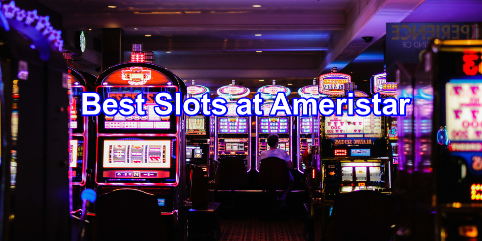 best slots to play at ameristar